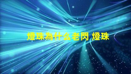 燈珠為什么老閃 燈珠為什么會被燒掉